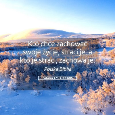 Picture 05 - Łukasza 17:33 POLUBG - Kto chce zachować swoje życie, straci je, a kto - Bible Verse Picture