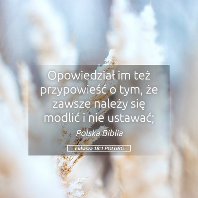 Picture 05 - Łukasza 18:1 POLUBG - Opowiedział im też przypowieść o tym, że - Bible Verse Picture