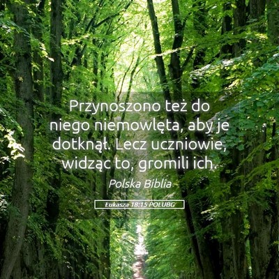 Picture 05 - Łukasza 18:15 POLUBG - Przynoszono też do niego niemowlęta, aby je - Bible Verse Picture