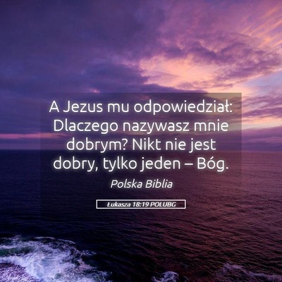 Picture 05 - Łukasza 18:19 POLUBG - A Jezus mu odpowiedział: Dlaczego nazywasz mnie - Bible Verse Picture