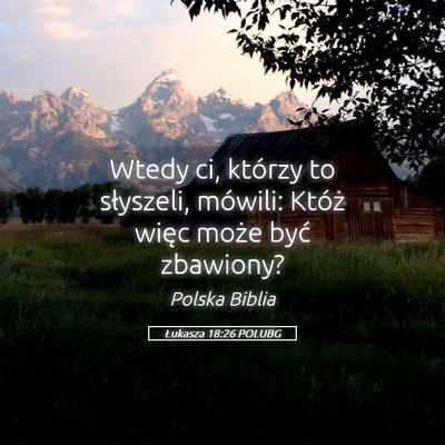 Picture 05 - Łukasza 18:26 POLUBG - Wtedy ci, którzy to słyszeli, mówili: Któż - Bible Verse Picture