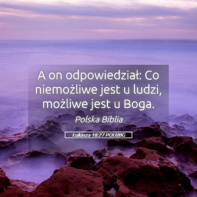 Picture 05 - Łukasza 18:27 POLUBG - A on odpowiedział: Co niemożliwe jest u ludzi, - Bible Verse Picture