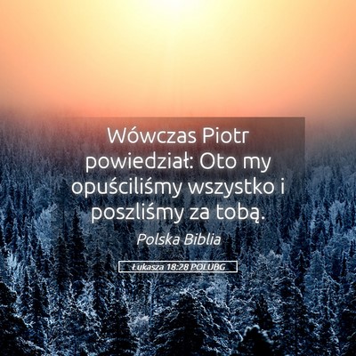Picture 05 - Łukasza 18:28 POLUBG - Wówczas Piotr powiedział: Oto my opuściliśmy - Bible Verse Picture
