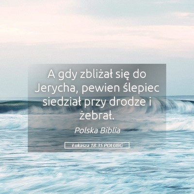 Picture 05 - Łukasza 18:35 POLUBG - A gdy zbliżał się do Jerycha, pewien ślepiec - Bible Verse Picture