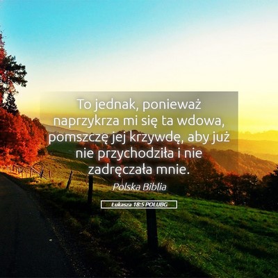 Picture 05 - Łukasza 18:5 POLUBG - To jednak, ponieważ naprzykrza mi się ta wdowa, - Bible Verse Picture