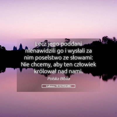 Picture 05 - Łukasza 19:14 POLUBG - Lecz jego poddani nienawidzili go i wysłali za - Bible Verse Picture