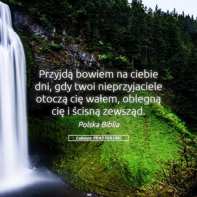 Picture 05 - Łukasza 19:43 POLUBG - Przyjdą bowiem na ciebie dni, gdy twoi - Bible Verse Picture
