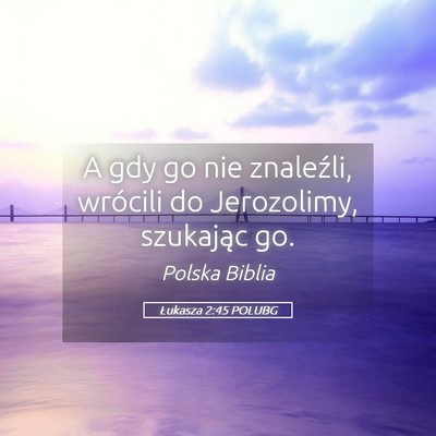 Picture 05 - Łukasza 2:45 POLUBG - A gdy go nie znaleźli, wrócili do Jerozolimy, - Bible Verse Picture