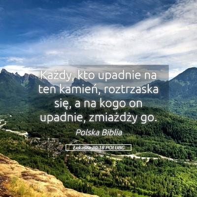 Picture 05 - Łukasza 20:18 POLUBG - Każdy, kto upadnie na ten kamień, roztrzaska - Bible Verse Picture