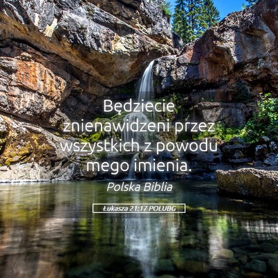 Picture 05 - Łukasza 21:17 POLUBG - Będziecie znienawidzeni przez wszystkich z - Bible Verse Picture