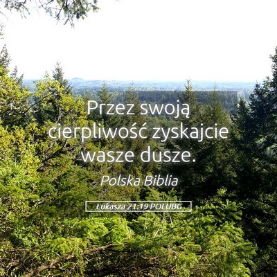 Picture 05 - Łukasza 21:19 POLUBG - Przez swoją cierpliwość zyskajcie wasze - Bible Verse Picture