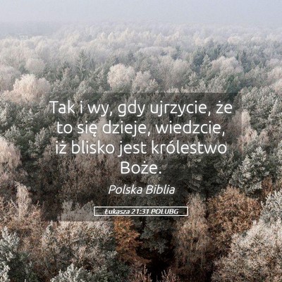 Picture 05 - Łukasza 21:31 POLUBG - Tak i wy, gdy ujrzycie, że to się dzieje, - Bible Verse Picture