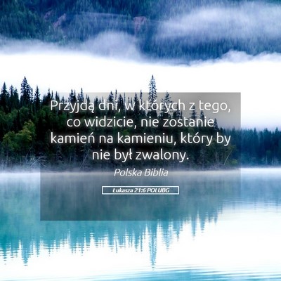 Picture 05 - Łukasza 21:6 POLUBG - Przyjdą dni, w których z tego, co widzicie, nie - Bible Verse Picture