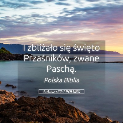Picture 05 - Łukasza 22:1 POLUBG - I zbliżało się święto Przaśników, zwane - Bible Verse Picture