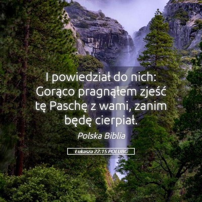 Picture 05 - Łukasza 22:15 POLUBG - I powiedział do nich: Gorąco pragnąłem - Bible Verse Picture