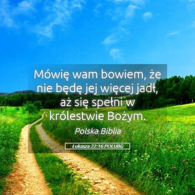 Picture 05 - Łukasza 22:16 POLUBG - Mówię wam bowiem, że nie będę jej więcej - Bible Verse Picture
