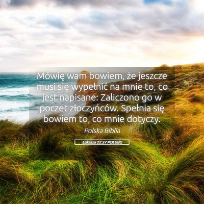 Picture 05 - Łukasza 22:37 POLUBG - Mówię wam bowiem, że jeszcze musi się - Bible Verse Picture