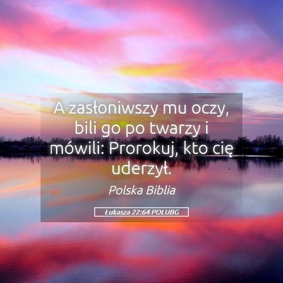 Picture 05 - Łukasza 22:64 POLUBG - A zasłoniwszy mu oczy, bili go po twarzy i - Bible Verse Picture