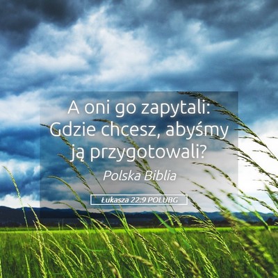 Picture 05 - Łukasza 22:9 POLUBG - A oni go zapytali: Gdzie chcesz, abyśmy ją - Bible Verse Picture