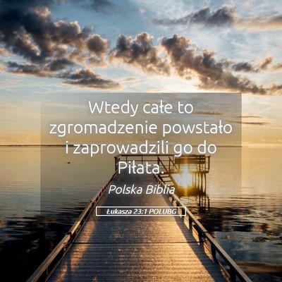 Picture 05 - Łukasza 23:1 POLUBG - Wtedy całe to zgromadzenie powstało i - Bible Verse Picture