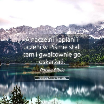 Picture 05 - Łukasza 23:10 POLUBG - A naczelni kapłani i uczeni w Piśmie stali tam - Bible Verse Picture
