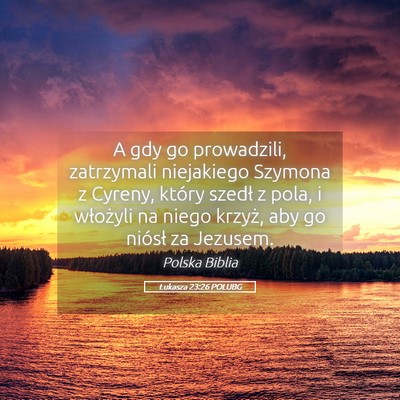 Picture 05 - Łukasza 23:26 POLUBG - A gdy go prowadzili, zatrzymali niejakiego - Bible Verse Picture