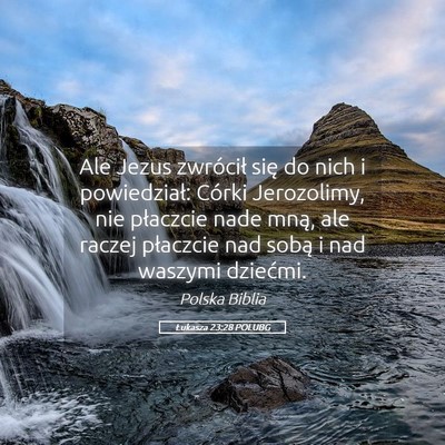 Picture 05 - Łukasza 23:28 POLUBG - Ale Jezus zwrócił się do nich i powiedział: - Bible Verse Picture