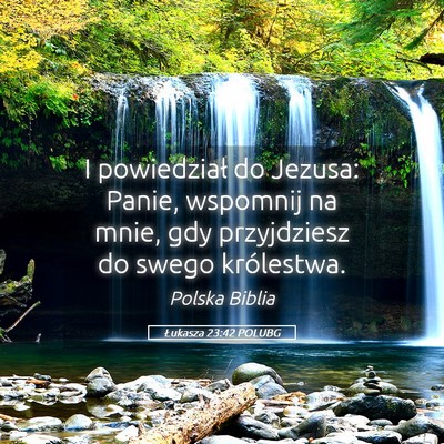 Picture 05 - Łukasza 23:42 POLUBG - I powiedział do Jezusa: Panie, wspomnij na mnie, - Bible Verse Picture