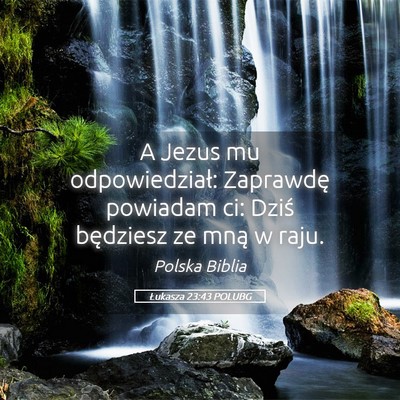 Picture 05 - Łukasza 23:43 POLUBG - A Jezus mu odpowiedział: Zaprawdę powiadam ci: - Bible Verse Picture