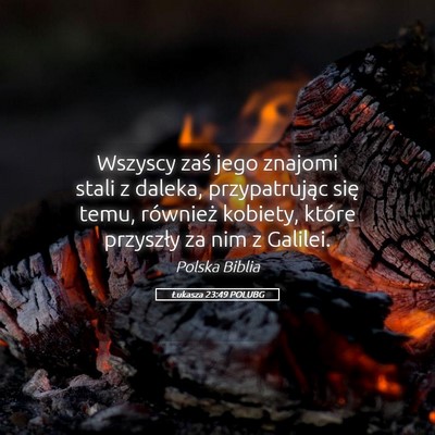 Picture 05 - Łukasza 23:49 POLUBG - Wszyscy zaś jego znajomi stali z daleka, - Bible Verse Picture