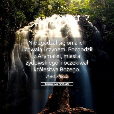 Picture 05 - Łukasza 23:51 POLUBG - Nie zgadzał się on z ich uchwałą i czynem. - Bible Verse Picture