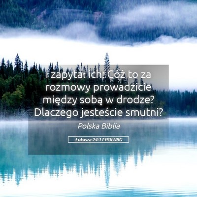 Picture 05 - Łukasza 24:17 POLUBG - I zapytał ich: Cóż to za rozmowy prowadzicie - Bible Verse Picture