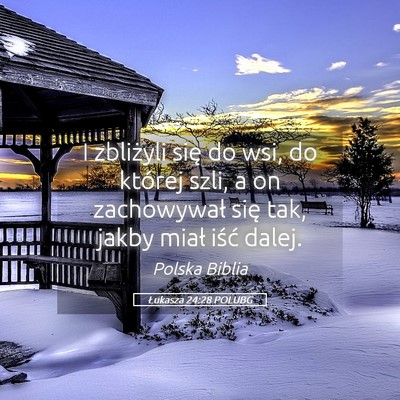 Picture 05 - Łukasza 24:28 POLUBG - I zbliżyli się do wsi, do której szli, a on - Bible Verse Picture