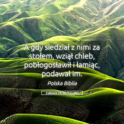 Picture 05 - Łukasza 24:30 POLUBG - A gdy siedział z nimi za stołem, wziął chleb, - Bible Verse Picture