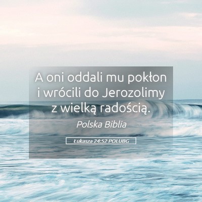 Picture 05 - Łukasza 24:52 POLUBG - A oni oddali mu pokłon i wrócili do Jerozolimy - Bible Verse Picture
