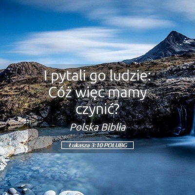 Picture 05 - Łukasza 3:10 POLUBG - I pytali go ludzie: Cóż więc mamy - Bible Verse Picture