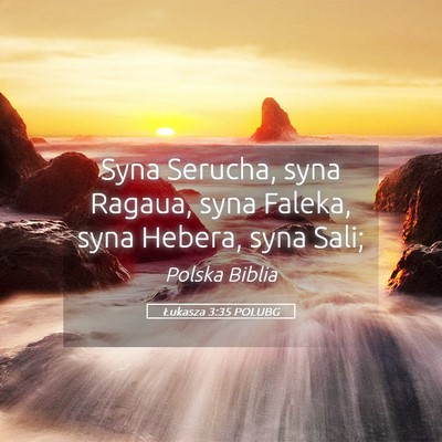 Picture 05 - Łukasza 3:35 POLUBG - Syna Serucha, syna Ragaua, syna Faleka, syna - Bible Verse Picture