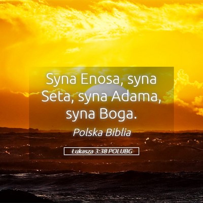 Picture 05 - Łukasza 3:38 POLUBG - Syna Enosa, syna Seta, syna Adama, syna - Bible Verse Picture