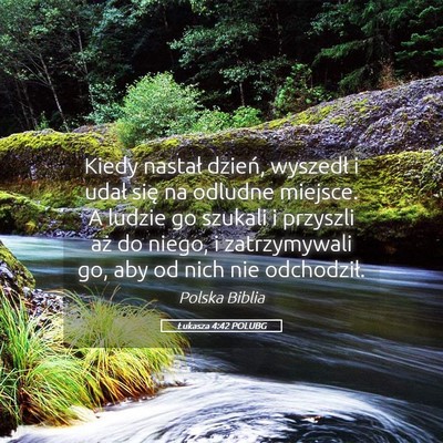 Picture 05 - Łukasza 4:42 POLUBG - Kiedy nastał dzień, wyszedł i udał się na - Bible Verse Picture
