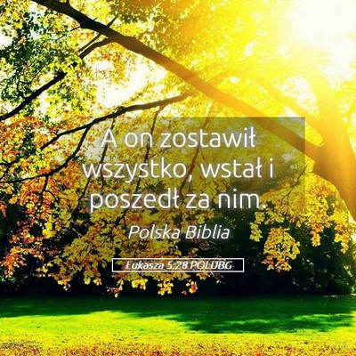 Picture 05 - Łukasza 5:28 POLUBG - A on zostawił wszystko, wstał i poszedł za - Bible Verse Picture