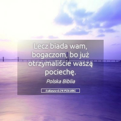 Picture 05 - Łukasza 6:24 POLUBG - Lecz biada wam, bogaczom, bo już otrzymaliście - Bible Verse Picture