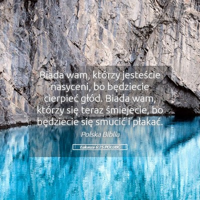 Picture 05 - Łukasza 6:25 POLUBG - Biada wam, którzy jesteście nasyceni, bo - Bible Verse Picture