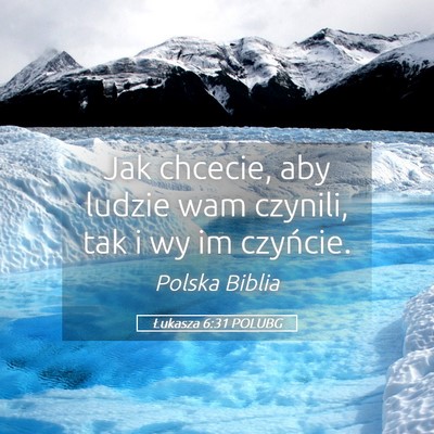 Picture 05 - Łukasza 6:31 POLUBG - Jak chcecie, aby ludzie wam czynili, tak i wy im - Bible Verse Picture