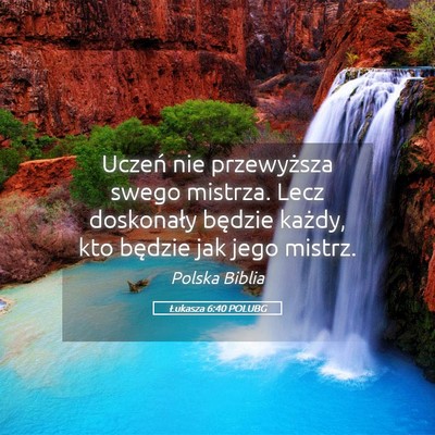 Picture 05 - Łukasza 6:40 POLUBG - Uczeń nie przewyższa swego mistrza. Lecz - Bible Verse Picture