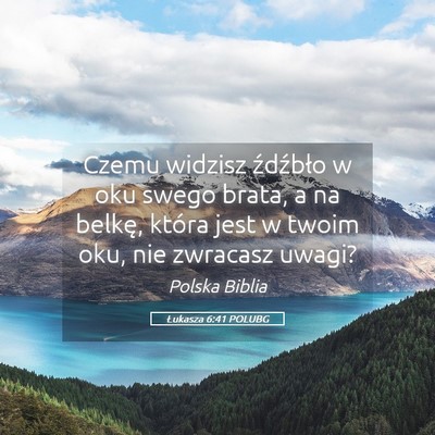 Picture 05 - Łukasza 6:41 POLUBG - Czemu widzisz źdźbło w oku swego brata, a na - Bible Verse Picture