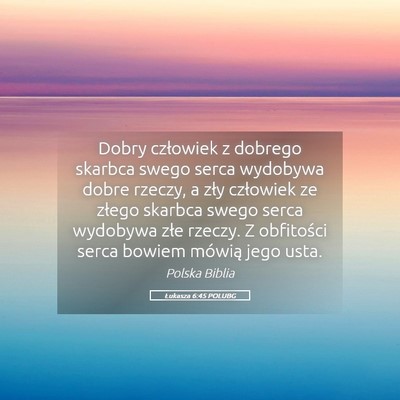 Picture 05 - Łukasza 6:45 POLUBG - Dobry człowiek z dobrego skarbca swego serca - Bible Verse Picture