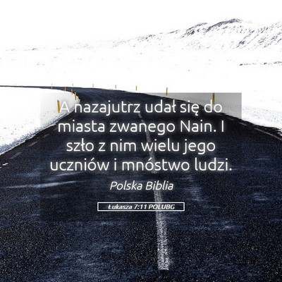 Picture 05 - Łukasza 7:11 POLUBG - A nazajutrz udał się do miasta zwanego Nain. I - Bible Verse Picture