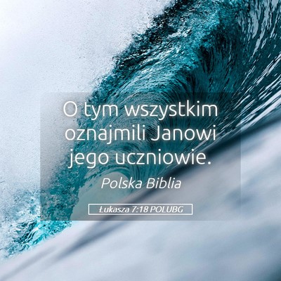 Picture 05 - Łukasza 7:18 POLUBG - O tym wszystkim oznajmili Janowi jego - Bible Verse Picture