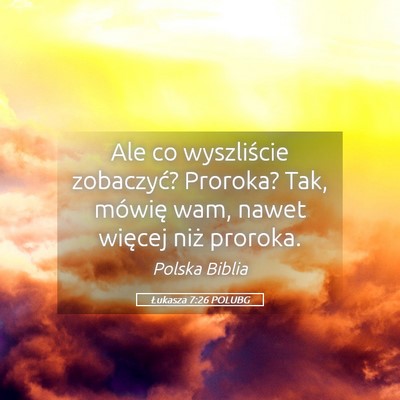 Picture 05 - Łukasza 7:26 POLUBG - Ale co wyszliście zobaczyć? Proroka? Tak, - Bible Verse Picture