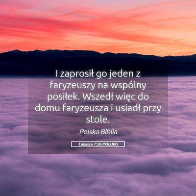 Picture 05 - Łukasza 7:36 POLUBG - I zaprosił go jeden z faryzeuszy na wspólny - Bible Verse Picture
